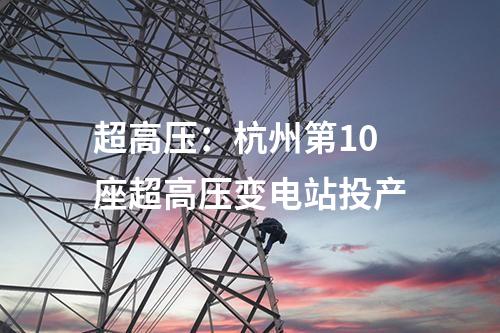 超高壓：杭州第10座超高壓變電站投產(chǎn)