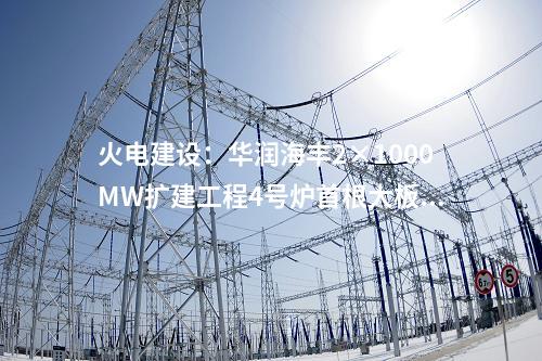 火電建設(shè)：華潤海豐2×1000MW擴建工程4號爐首根大板梁順利就位