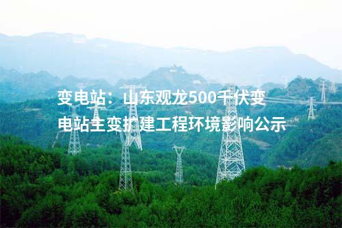 變電站：山東桂陵500千伏變電站主變擴(kuò)建工程環(huán)境影響公示