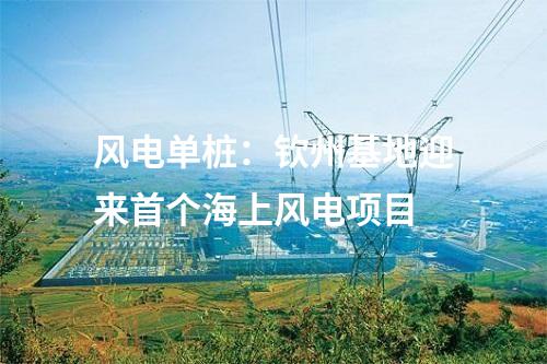 風(fēng)電單樁：欽州基地迎來首個海上風(fēng)電項目