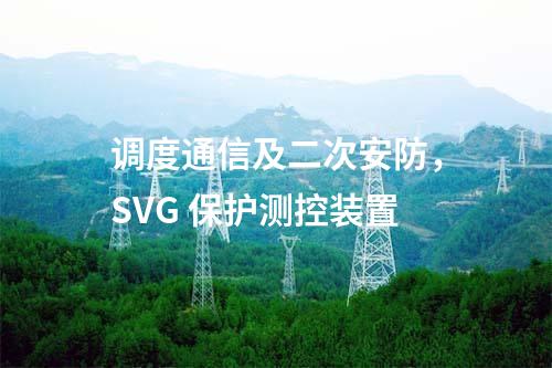 調(diào)度通信及二次安防，SVG 保護(hù)測(cè)控裝置