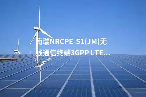 南瑞NRCPE-S1(JM)無線通信終端3GPP LTE Release9的支持