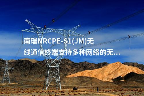 南瑞NRCPE-S1(JM)無線通信終端工業(yè)級硬件設計