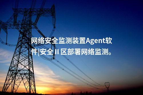 <a href=http://www.friendshangdu.net/info/2.html target=_blank class=infotextkey>網(wǎng)絡(luò)安全監(jiān)測(cè)裝置</a>Agent軟件|安全Ⅱ區(qū)部署網(wǎng)絡(luò)監(jiān)測(cè)。