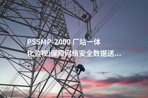 PSSMP-2000 廠站一體化監(jiān)視|保障網(wǎng)絡(luò)安全數(shù)據(jù)送達(dá)