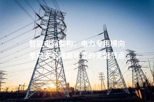 智慧化能源管理：電力專用橫向單向安全隔離裝置的優(yōu)勢探討